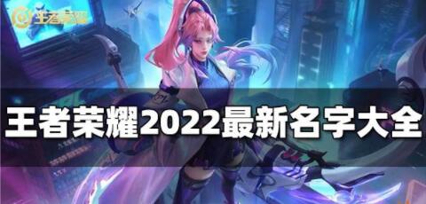 王者荣耀好听的名字有哪些 王者荣耀2022最新名字大全